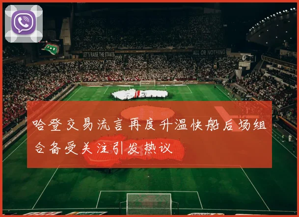 哈登交易流言再度升温快船后场组合备受关注引发热议